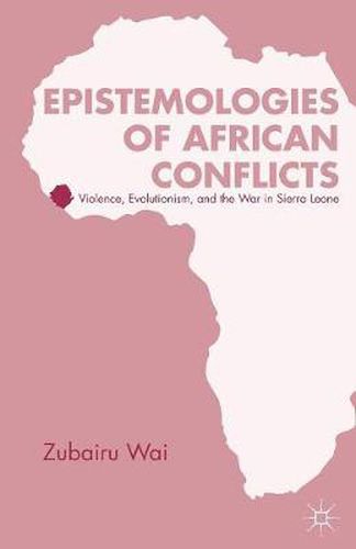 Cover image for Epistemologies of African Conflicts: Violence, Evolutionism, and the War in Sierra Leone