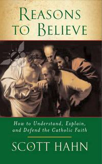 Cover image for Reasons to Believe: How to Understand, Explain and Defend the Catholic Faith