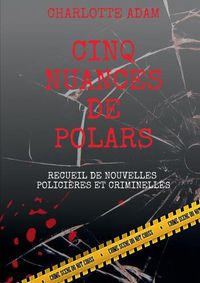 Cover image for Cinq nuances de polars: Recueil de nouvelles policieres et criminelles