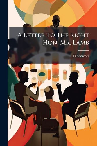 Cover image for A Letter to the Right Hon. Mr. Lamb: Containing a Few Practical Hints for the Improvement of Ireland