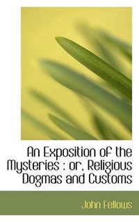 Cover image for An Exposition of the Mysteries: or, Religious Dogmas and Customs