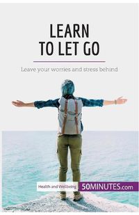 Cover image for Learn to Let Go: Leave your worries and stress behind