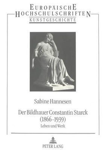 Cover image for Der Bildhauer Constantin Starck (1866 - 1939): Leben Und Werk