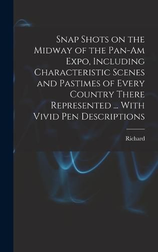 Cover image for Snap Shots on the Midway of the Pan-Am Expo, Including Characteristic Scenes and Pastimes of Every Country There Represented ... With Vivid Pen Descriptions