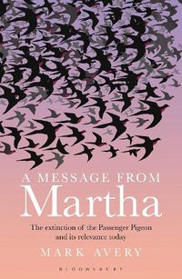 Cover image for A Message from Martha: The Extinction of the Passenger Pigeon and Its Relevance Today