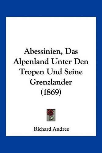 Cover image for Abessinien, Das Alpenland Unter Den Tropen Und Seine Grenzlander (1869)