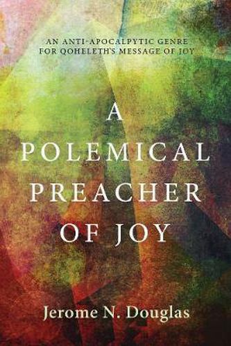 Cover image for A Polemical Preacher of Joy: An Anti-Apocalpytic Genre for Qoheleth's Message of Joy