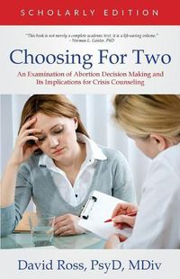 Cover image for Choosing For Two - Scholarly Edition: An Examination of Abortion Decision Making and Its Implications for Crisis Counseling