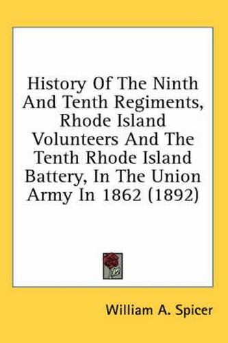 Cover image for History of the Ninth and Tenth Regiments, Rhode Island Volunteers and the Tenth Rhode Island Battery, in the Union Army in 1862 (1892)