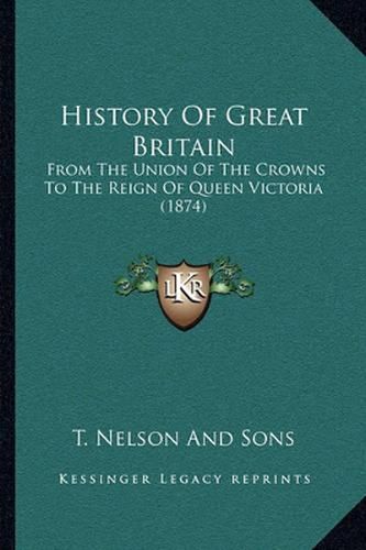 History of Great Britain: From the Union of the Crowns to the Reign of Queen Victoria (1874)