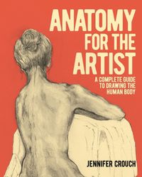 Cover image for Anatomy for the Artist: A Complete Guide to Drawing the Human Body