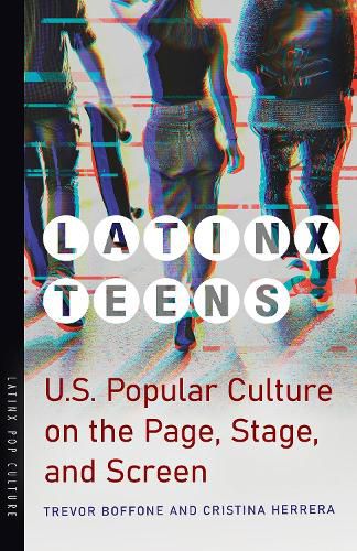 Cover image for Latinx Teens: U.S. Popular Culture on the Page, Stage, and Screen