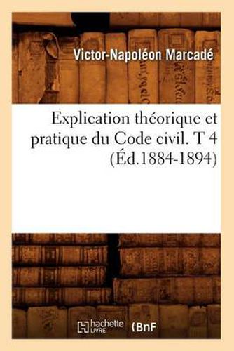 Explication Theorique Et Pratique Du Code Civil. T 4 (Ed.1884-1894)