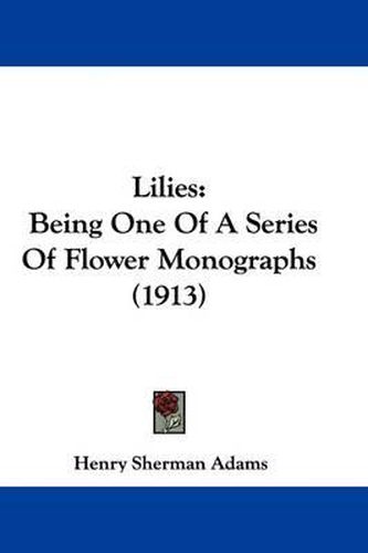 Cover image for Lilies: Being One of a Series of Flower Monographs (1913)