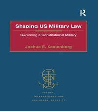Cover image for Shaping US Military Law: Governing a Constitutional Military