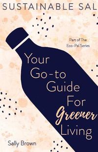 Cover image for Sustainable Sal - Your Go-To Guide For Greener Living: Tips and Advice For A More Sustainable and Eco-Conscious Lifestyle