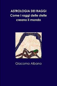 Cover image for Astrologia Dei Raggi. Come I Raggi Delle Stelle Creano Il Mondo