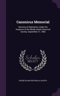 Cover image for Canonicus Memorial: Services of Dedication, Under the Auspices of the Rhode Island Historical Society, September 21, 1883