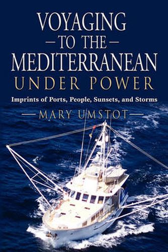 Cover image for Voyaging to the Mediterranean Under Power: Imprints of Ports, People, Sunsets, and Storms