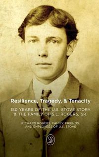 Cover image for Resilience, Tragedy, & Tenacity: 150 Years of the U.S. Stove Story & the Family of S.L. Rogers, Sr.