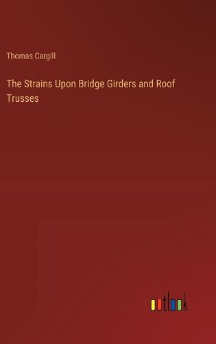 Cover image for The Strains Upon Bridge Girders and Roof Trusses