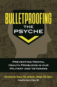 Cover image for Bulletproofing the Psyche: Preventing Mental Health Problems in Our Military and Veterans