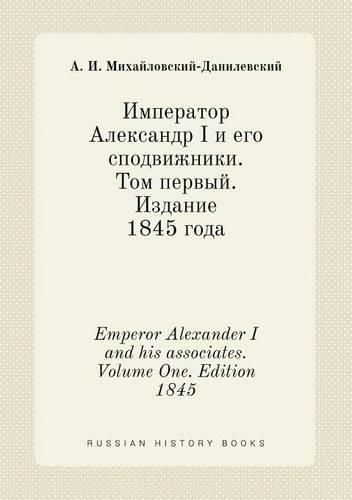 Cover image for Emperor Alexander I and his associates. Volume One. Edition 1845