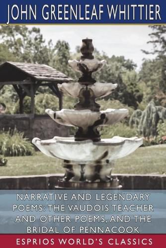 Cover image for Narrative and Legendary Poems: The Vaudois Teacher and Other Poems, and The Bridal of Pennacook (Esprios Classics)