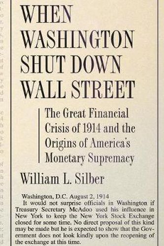 When Washington Shut Down Wall Street: The Great Financial Crisis of 1914 and the Origins of America's Monetary Supremacy