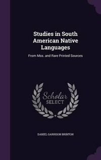 Cover image for Studies in South American Native Languages: From Mss. and Rare Printed Sources