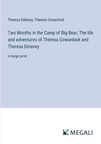 Cover image for Two Months in the Camp of Big Bear; The life and adventures of Theresa Gowanlock and Theresa Delaney