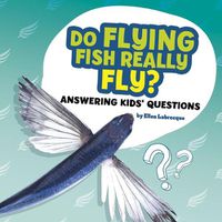 Cover image for Do Flying Fish Really Fly?: Answering Kids' Questions