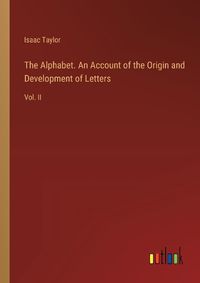 Cover image for The Alphabet. An Account of the Origin and Development of Letters