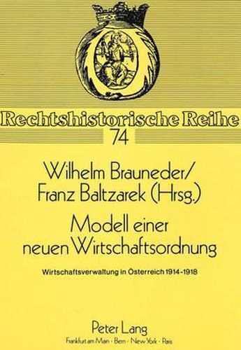 Cover image for Modell Einer Neuen Wirtschaftsordnung: Wirtschaftsverwaltung in Oesterreich 1914-1918
