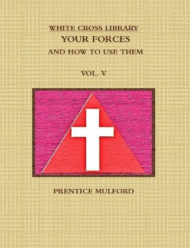 Cover image for THE WHITE CROSS LIBRARY. YOUR FORCES, AND HOW TO USE THEM. VOL. V.