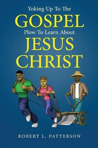 Cover image for Yoking Up To The Gospel Plow To Learn About Jesus Christ