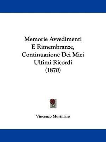 Cover image for Memorie Avvedimenti E Rimembranze, Continuazione Dei Miei Ultimi Ricordi (1870)