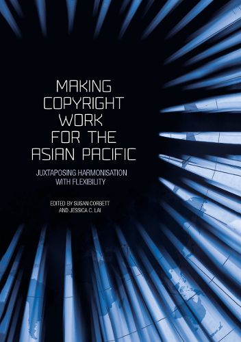 Making Copyright Work for the Asian Pacific: Juxtaposing Harmonisation with Flexibility