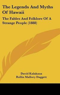 Cover image for The Legends and Myths of Hawaii: The Fables and Folklore of a Strange People (1888)