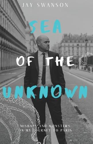 Cover image for Sea of the Unknown: Monsters and Mishaps on my Journey to Paris