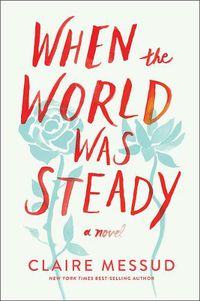 Cover image for When the World Was Steady: A Novel