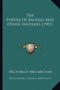 Cover image for The Porter of Bagdad and Other Fantasies (1901)