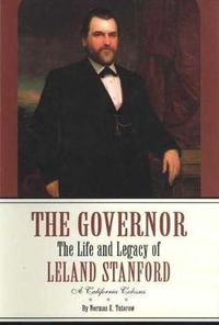 Cover image for The Governor: The Life and Legacy of Leland Stanford, A California Colossus