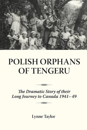 Cover image for Polish Orphans of Tengeru: The Dramatic Story of Their Long Journey to Canada 1941-49