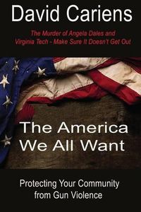 Cover image for The America We All Want: Protecting Your Community From Gun Violence