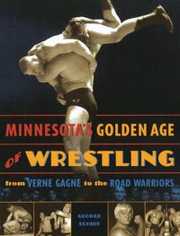 Cover image for Minnesota's Golden Age of Wrestling: From Verne Gagne to the Road Warriors