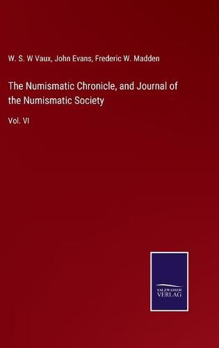 Cover image for The Numismatic Chronicle, and Journal of the Numismatic Society: Vol. VI