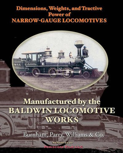 Cover image for Dimensions, Weights, and Tractive Power of Narrow-Gauge Locomotives: Manufactured by the Baldwin Locomotive Works