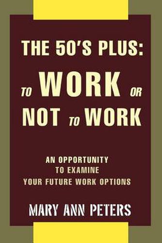 Cover image for The 50's Plus: To Work or Not To Work:An Opportunity to Examine Your Future Work Options