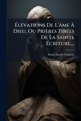 Cover image for L Vations de L' Me Dieu, Ou Pri Res Tir Es de La Sainte Criture, ...